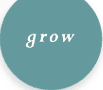 Grow